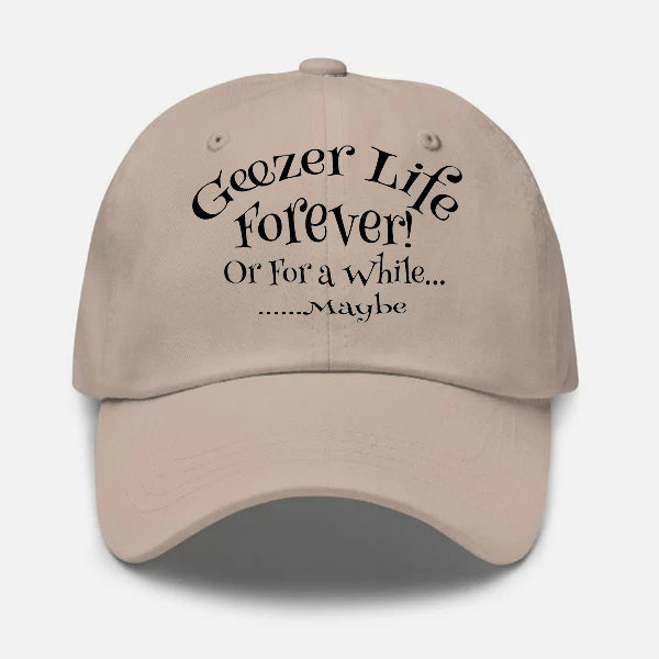 Geezer Life Forever Or for a While Geezer Hat