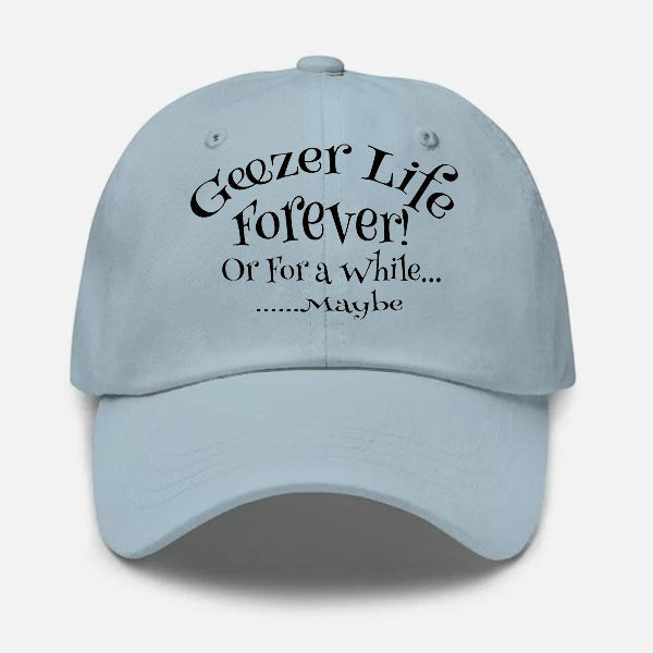 Geezer Life Forever Or for a While Geezer Hat