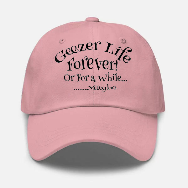 Geezer Life Forever Or for a While Geezer Hat