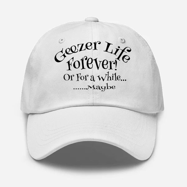 Geezer Life Forever Or for a While Geezer Hat