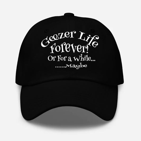 Geezer Life Forever Or for a While Geezer Hat