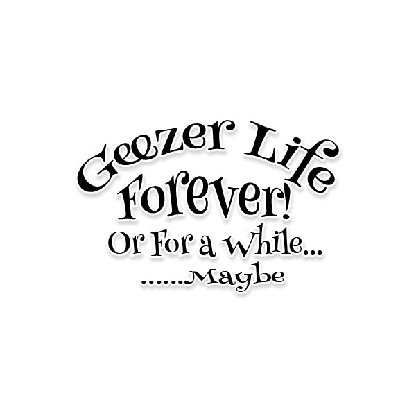 Geezer Life Forever Sticker