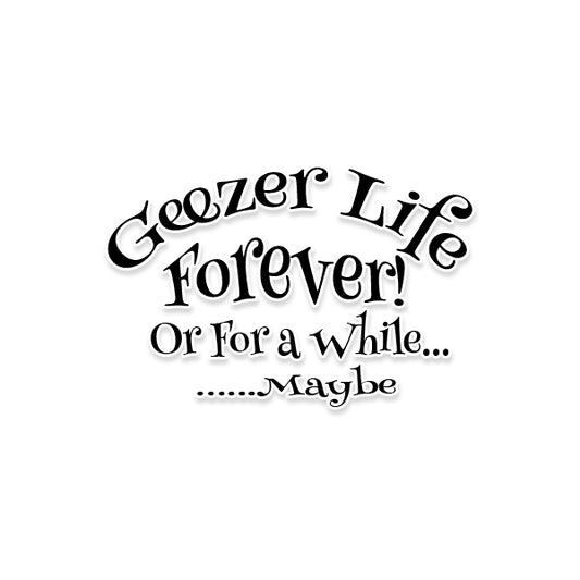 Geezer Life Forever Sticker